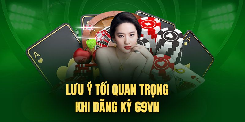 Lưu ý tối quan trọng khi đăng ký 69vn